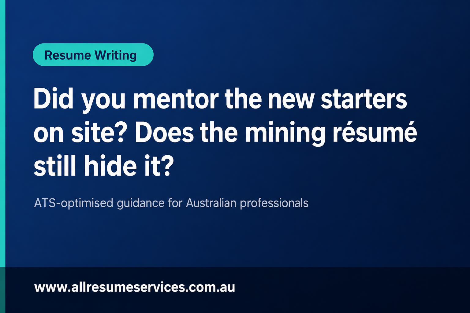 Did you mentor the new starters on site? Does the mining résumé still hide it?